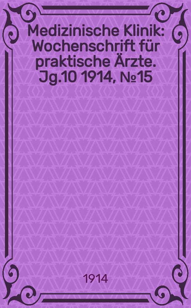 Medizinische Klinik : Wochenschrift für praktische Ärzte. Jg.10 1914, №15(488)
