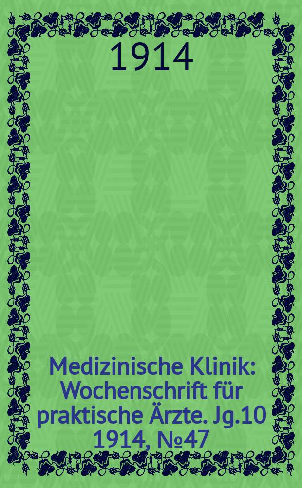 Medizinische Klinik : Wochenschrift für praktische Ärzte. Jg.10 1914, №47(520)