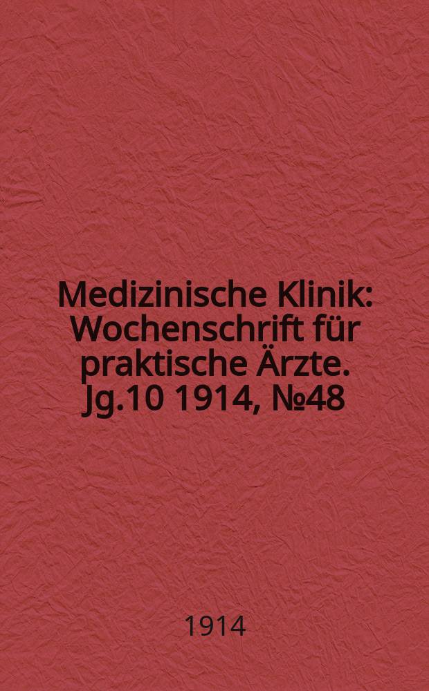 Medizinische Klinik : Wochenschrift f&uuml;r praktische &Auml;rzte. Jg.10 1914, №48(521)