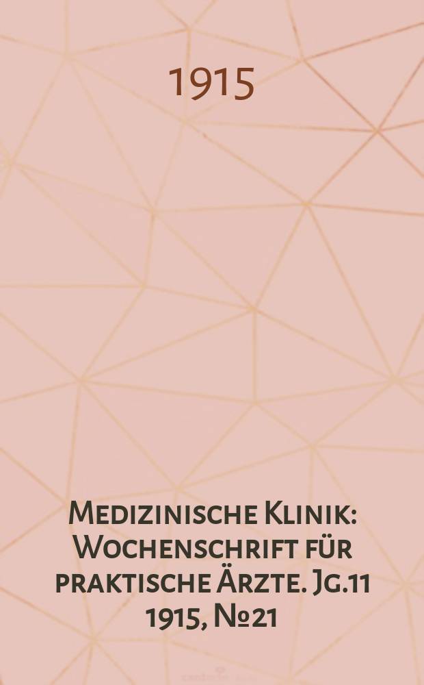 Medizinische Klinik : Wochenschrift für praktische Ärzte. Jg.11 1915, №21(546)