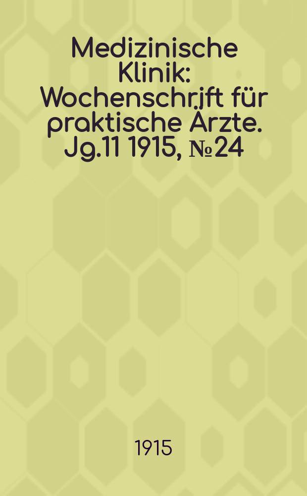Medizinische Klinik : Wochenschrift für praktische Ärzte. Jg.11 1915, №24(549)