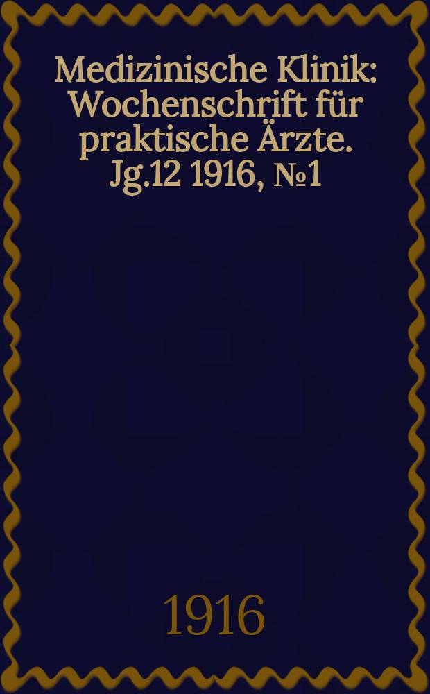 Medizinische Klinik : Wochenschrift für praktische Ärzte. Jg.12 1916, №1(578)