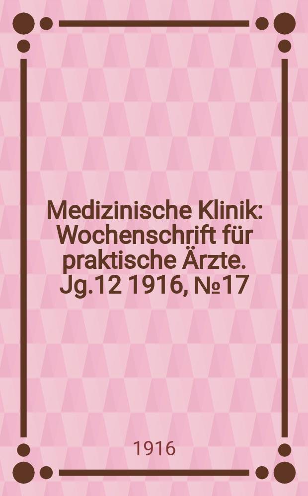 Medizinische Klinik : Wochenschrift für praktische Ärzte. Jg.12 1916, №17(594)