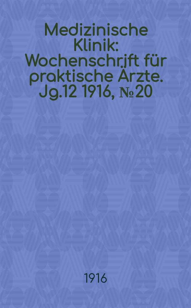 Medizinische Klinik : Wochenschrift für praktische Ärzte. Jg.12 1916, №20(597)