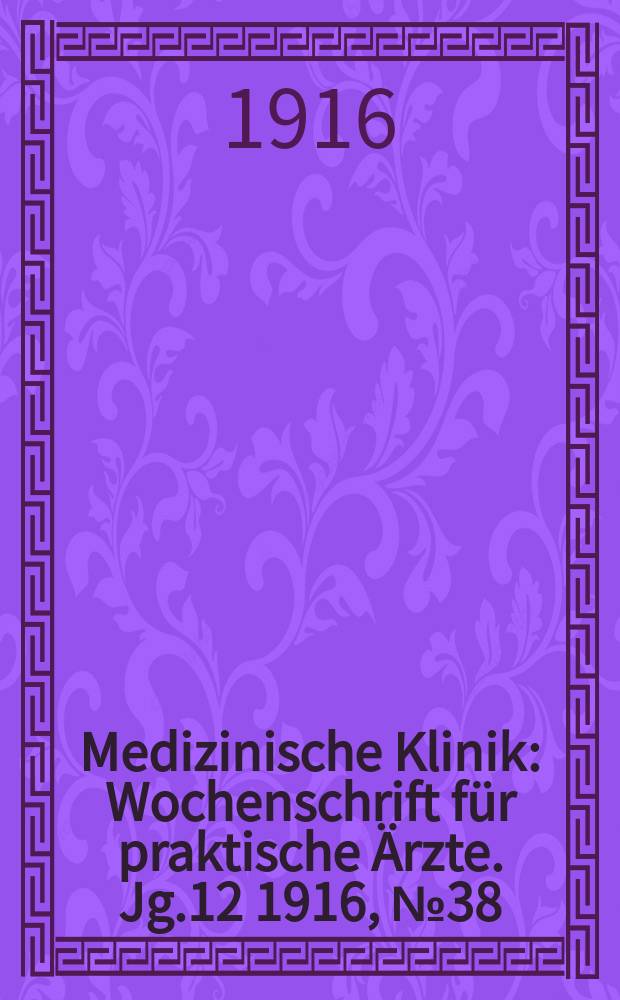 Medizinische Klinik : Wochenschrift f&uuml;r praktische &Auml;rzte. Jg.12 1916, №38(615)