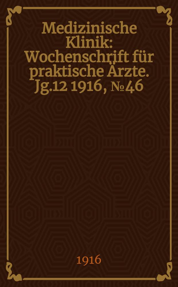 Medizinische Klinik : Wochenschrift für praktische Ärzte. Jg.12 1916, №46(623)