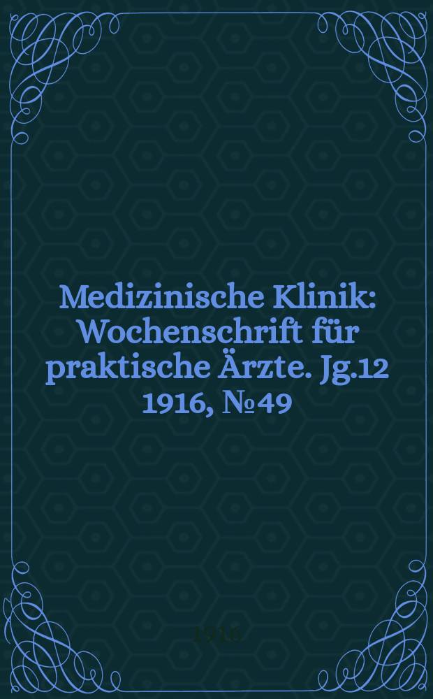 Medizinische Klinik : Wochenschrift für praktische Ärzte. Jg.12 1916, №49(626)