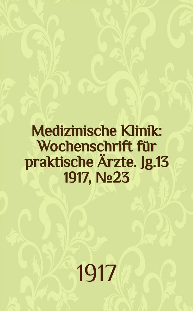 Medizinische Klinik : Wochenschrift für praktische Ärzte. Jg.13 1917, №23(653)