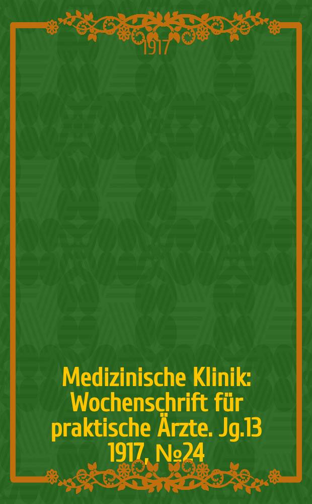 Medizinische Klinik : Wochenschrift für praktische Ärzte. Jg.13 1917, №24(654)