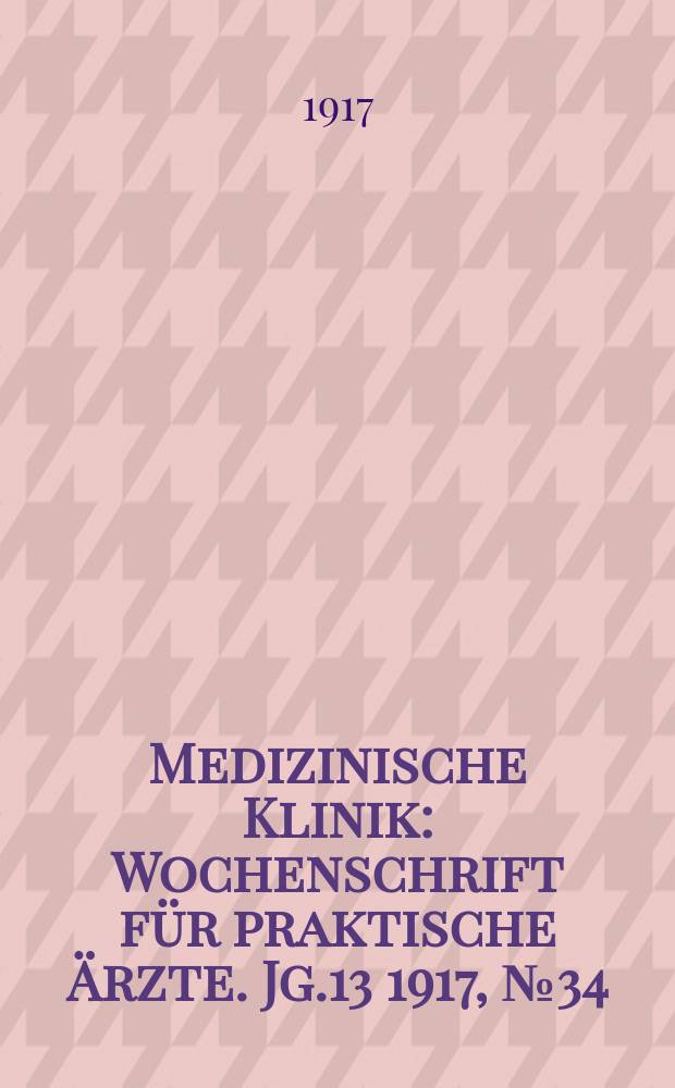 Medizinische Klinik : Wochenschrift für praktische Ärzte. Jg.13 1917, №34(664)