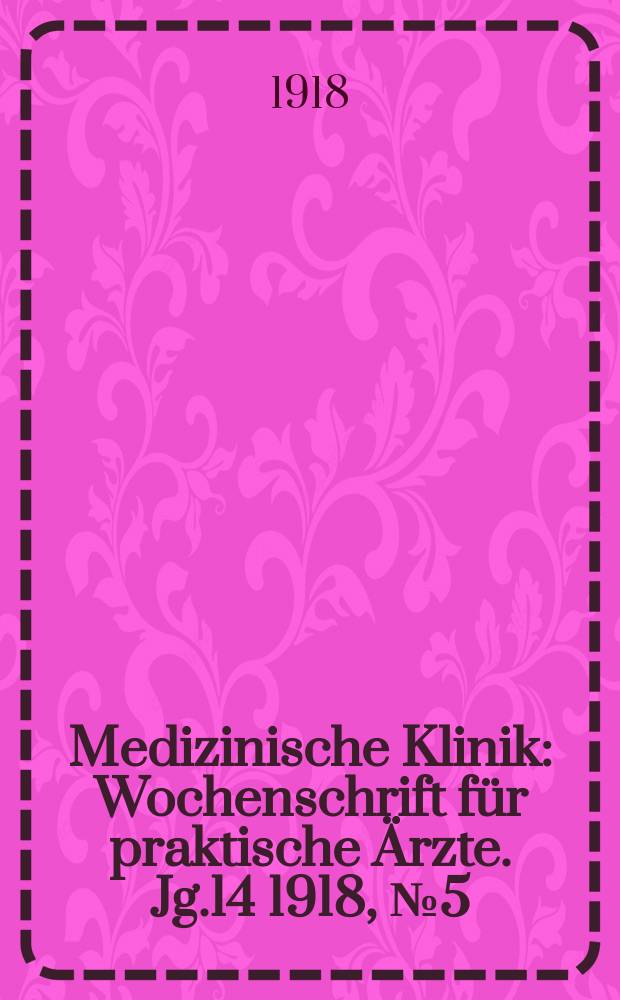 Medizinische Klinik : Wochenschrift für praktische Ärzte. Jg.14 1918, №5(687)
