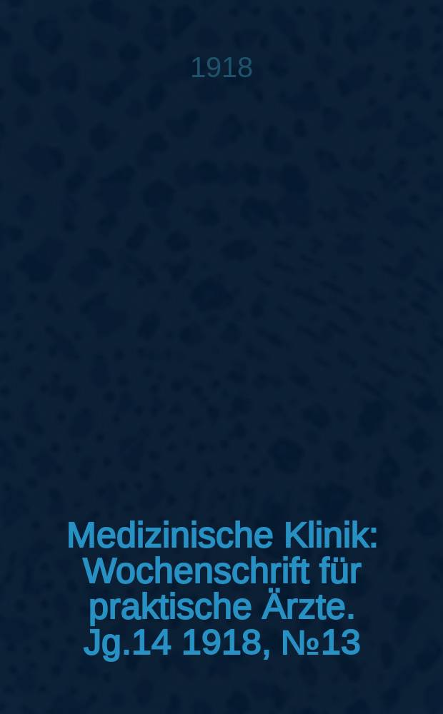 Medizinische Klinik : Wochenschrift für praktische Ärzte. Jg.14 1918, №13(695)