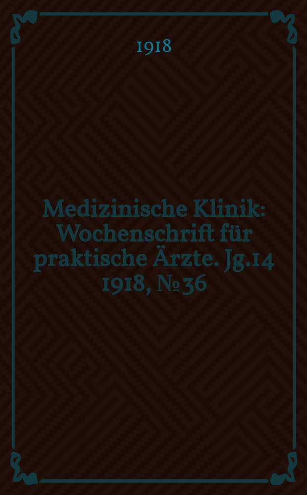 Medizinische Klinik : Wochenschrift für praktische Ärzte. Jg.14 1918, №36(718)