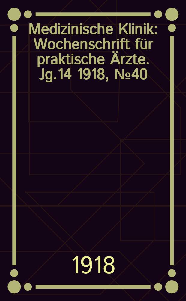 Medizinische Klinik : Wochenschrift für praktische Ärzte. Jg.14 1918, №40(722)