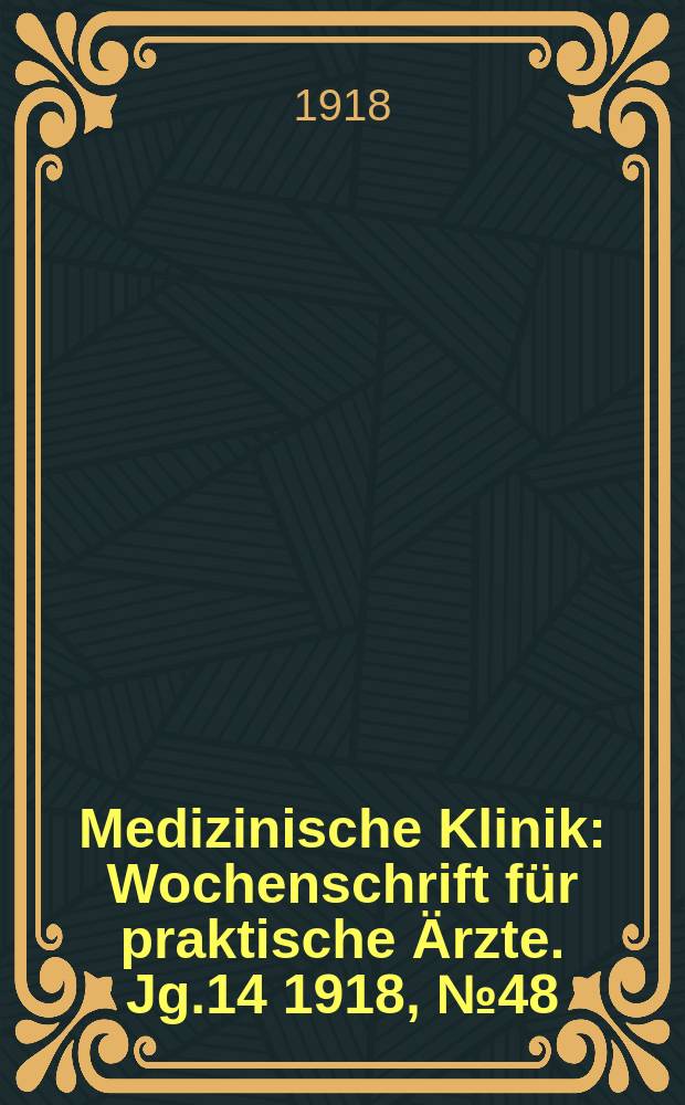 Medizinische Klinik : Wochenschrift für praktische Ärzte. Jg.14 1918, №48(730)