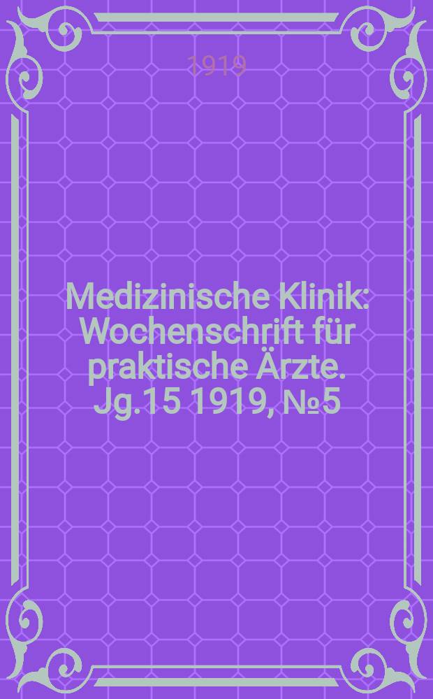 Medizinische Klinik : Wochenschrift für praktische Ärzte. Jg.15 1919, №5(739)