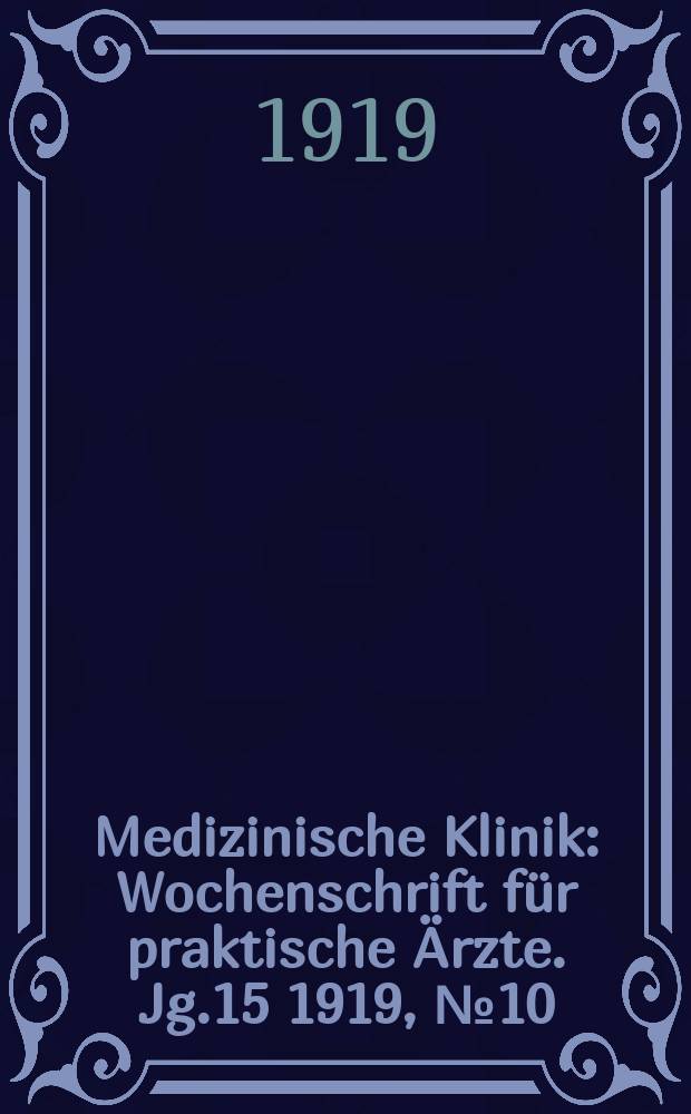 Medizinische Klinik : Wochenschrift für praktische Ärzte. Jg.15 1919, №10(744)