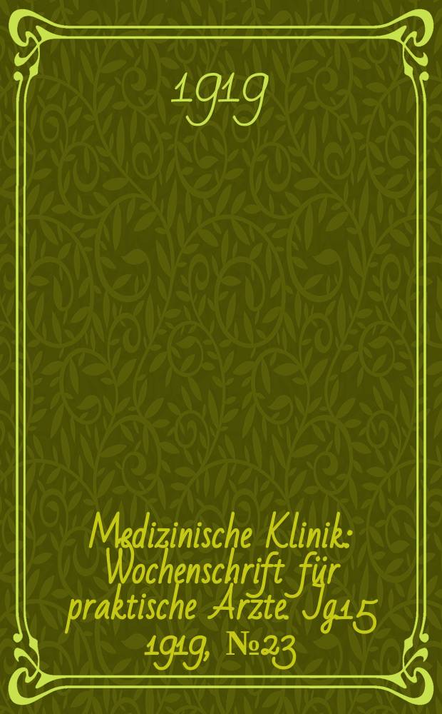 Medizinische Klinik : Wochenschrift für praktische Ärzte. Jg.15 1919, №23(757)