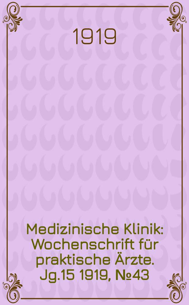 Medizinische Klinik : Wochenschrift f&uuml;r praktische &Auml;rzte. Jg.15 1919, №43(777)