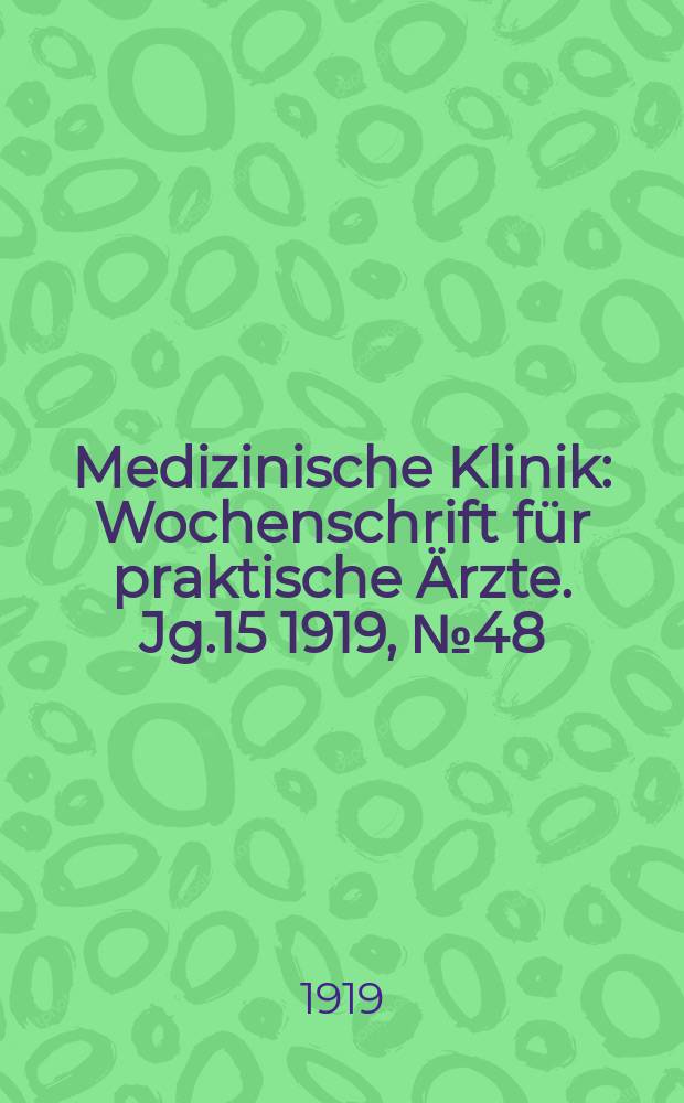 Medizinische Klinik : Wochenschrift für praktische Ärzte. Jg.15 1919, №48(782)