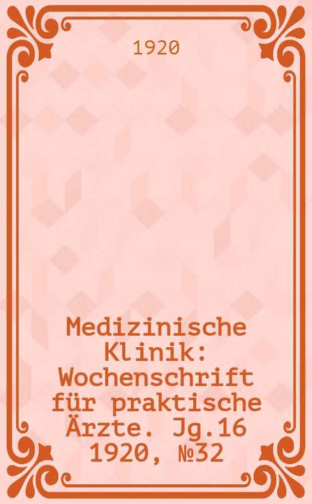 Medizinische Klinik : Wochenschrift f&uuml;r praktische &Auml;rzte. Jg.16 1920, №32(818)
