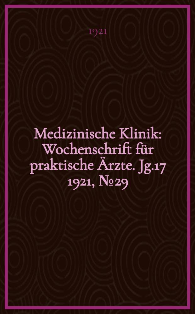 Medizinische Klinik : Wochenschrift für praktische Ärzte. Jg.17 1921, №29(867)