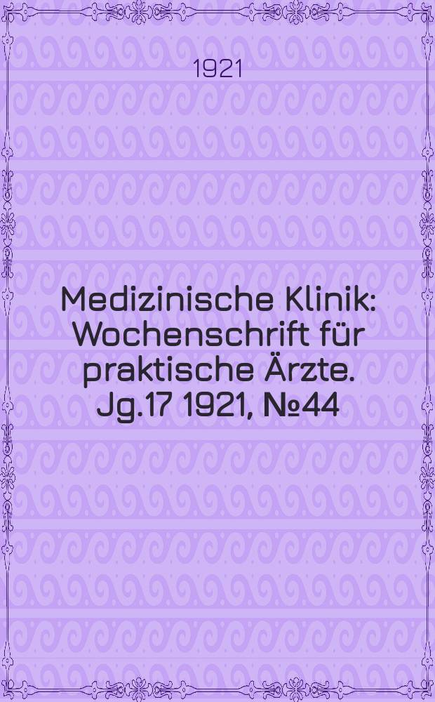 Medizinische Klinik : Wochenschrift für praktische Ärzte. Jg.17 1921, №44(882)