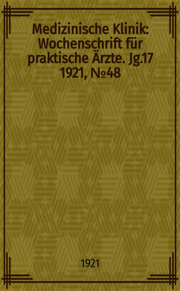 Medizinische Klinik : Wochenschrift für praktische Ärzte. Jg.17 1921, №48(886)