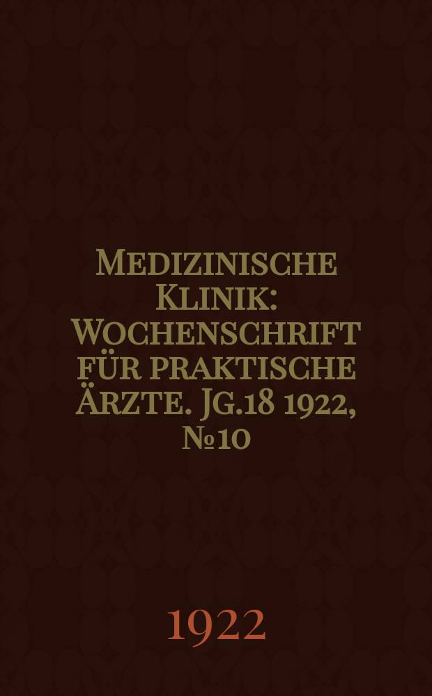Medizinische Klinik : Wochenschrift für praktische Ärzte. Jg.18 1922, №10(900)