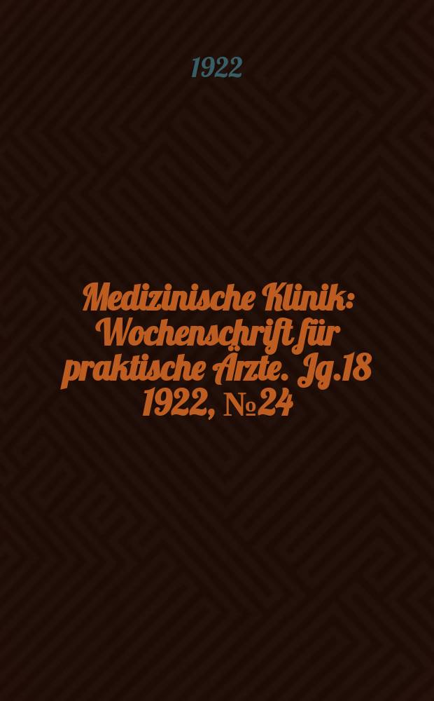Medizinische Klinik : Wochenschrift für praktische Ärzte. Jg.18 1922, №24(914)