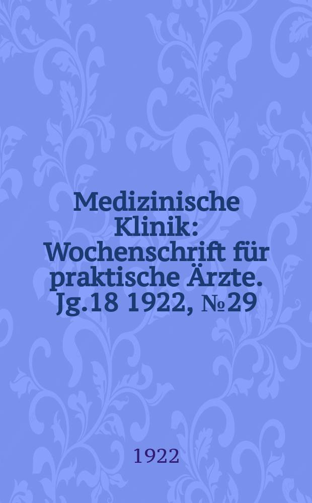 Medizinische Klinik : Wochenschrift für praktische Ärzte. Jg.18 1922, №29(919)