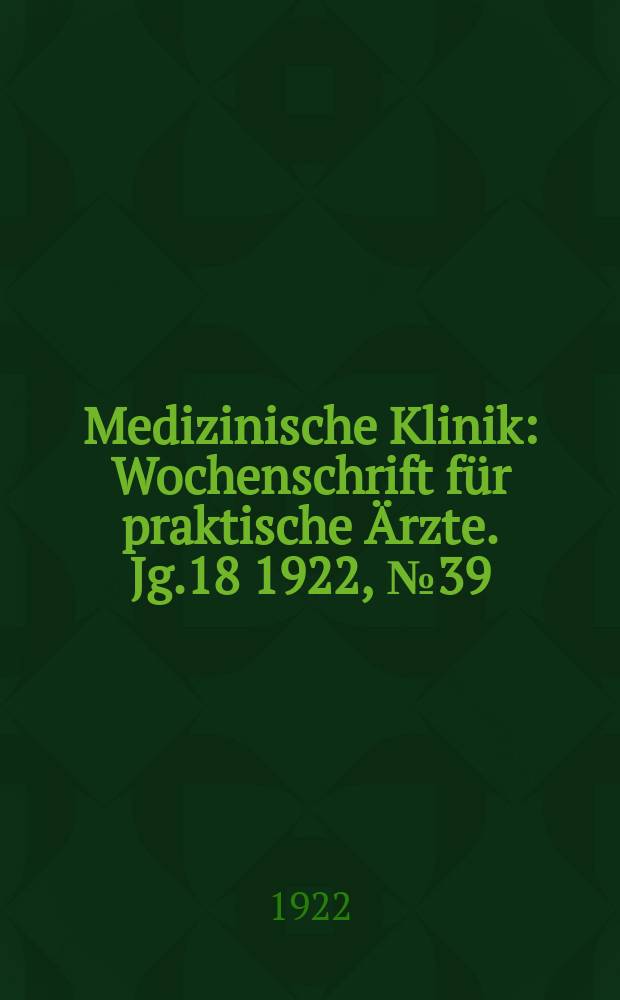 Medizinische Klinik : Wochenschrift für praktische Ärzte. Jg.18 1922, №39(929)