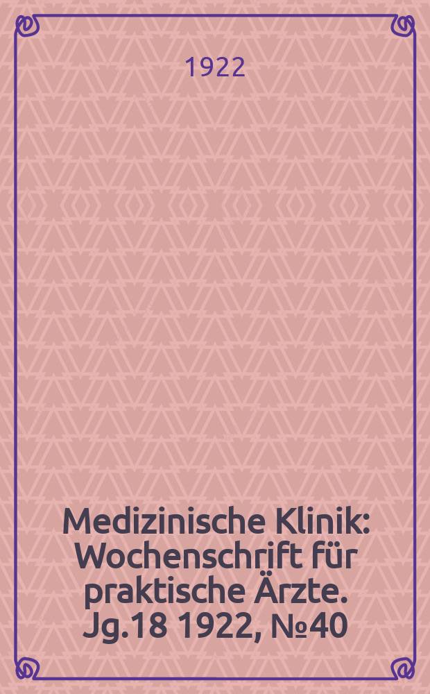 Medizinische Klinik : Wochenschrift für praktische Ärzte. Jg.18 1922, №40(930)
