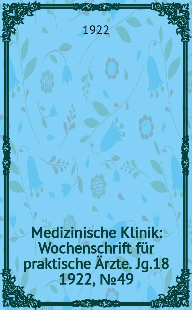 Medizinische Klinik : Wochenschrift für praktische Ärzte. Jg.18 1922, №49(939)