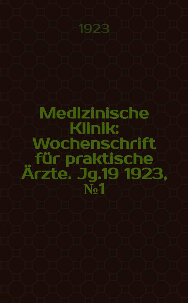 Medizinische Klinik : Wochenschrift für praktische Ärzte. Jg.19 1923, №1(943)