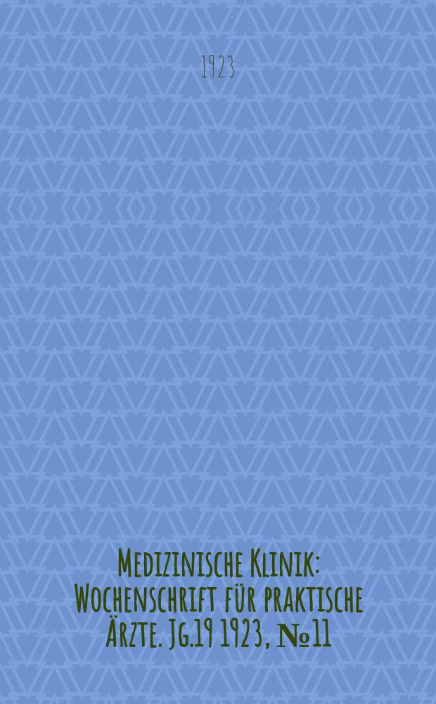Medizinische Klinik : Wochenschrift für praktische Ärzte. Jg.19 1923, №11(953)