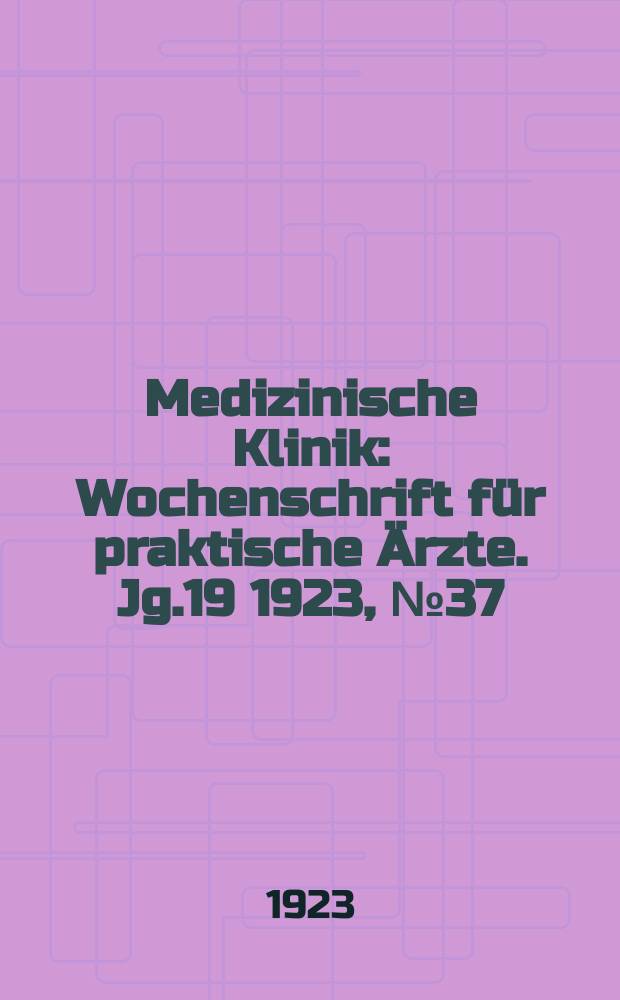 Medizinische Klinik : Wochenschrift f&uuml;r praktische &Auml;rzte. Jg.19 1923, №37(979)