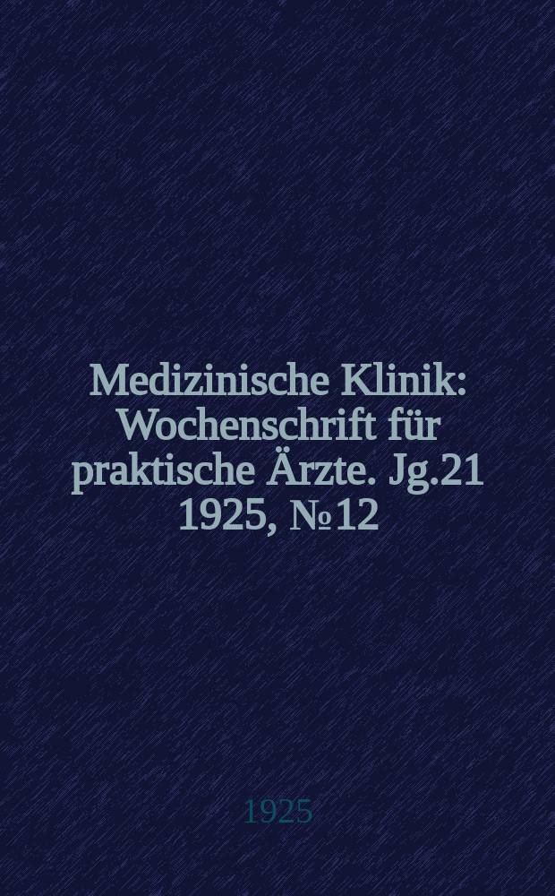 Medizinische Klinik : Wochenschrift für praktische Ärzte. Jg.21 1925, №12(1058)