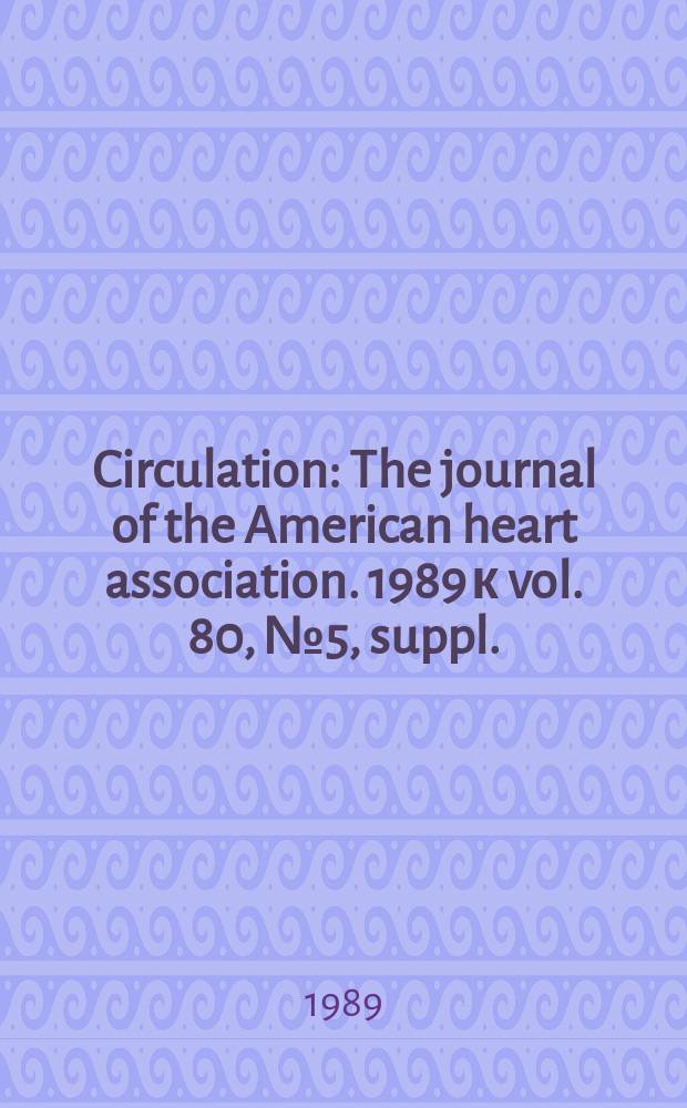 Circulation : The journal of the American heart association. 1989 к vol. 80, № 5, suppl.