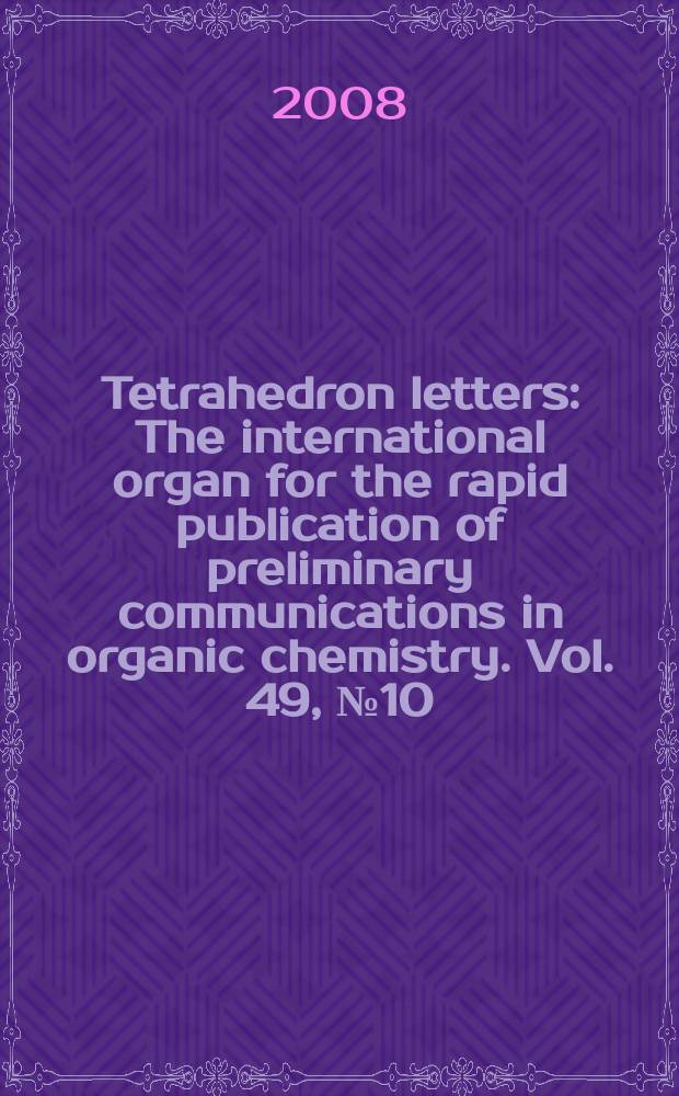 Tetrahedron letters : The international organ for the rapid publication of preliminary communications in organic chemistry. Vol. 49, № 10