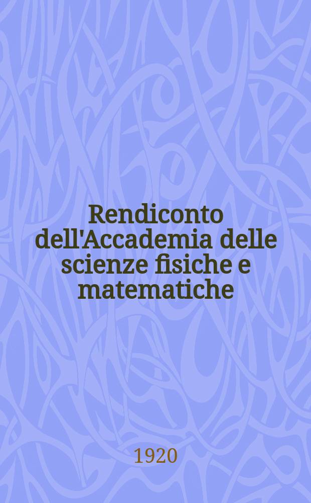 Rendiconto dell'Accademia delle scienze fisiche e matematiche (Classe della Società reale di Napoli). Ser. 3a, anno 59 1920, vol. 26, fasc. 7/12