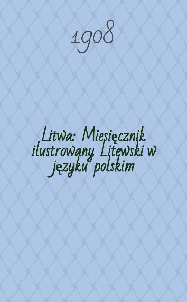 Litwa : Miesięcznik ilustrowany Litewski w języku polskim