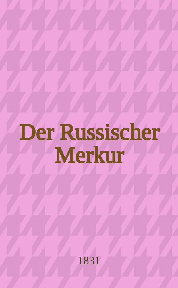 Der Russischer Merkur : Zeitschrift zur Kunde Russland in geschichtlicher geographischer und belletristischer Beziehung