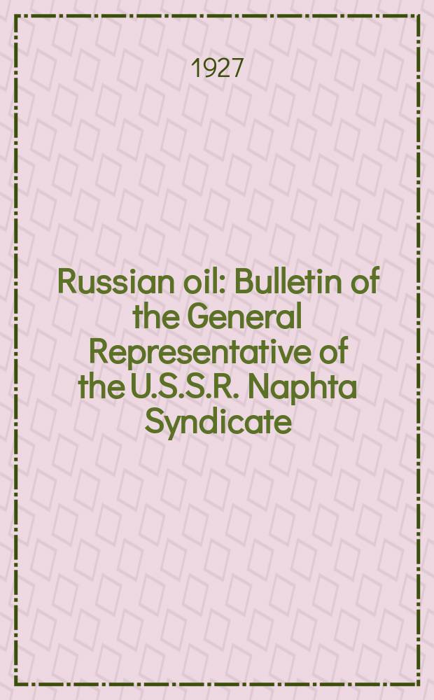 Russian oil : Bulletin of the General Representative of the U.S.S.R. Naphta Syndicate