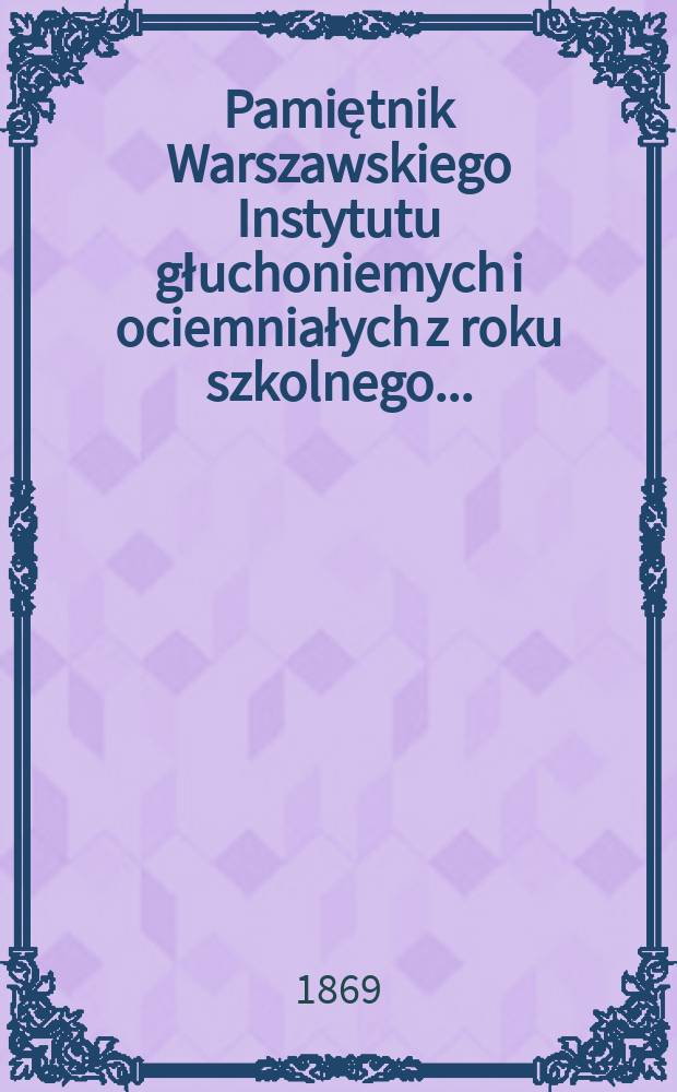 Pamiętnik Warszawskiego Instytutu głuchoniemych i ociemniałych z roku szkolnego ...