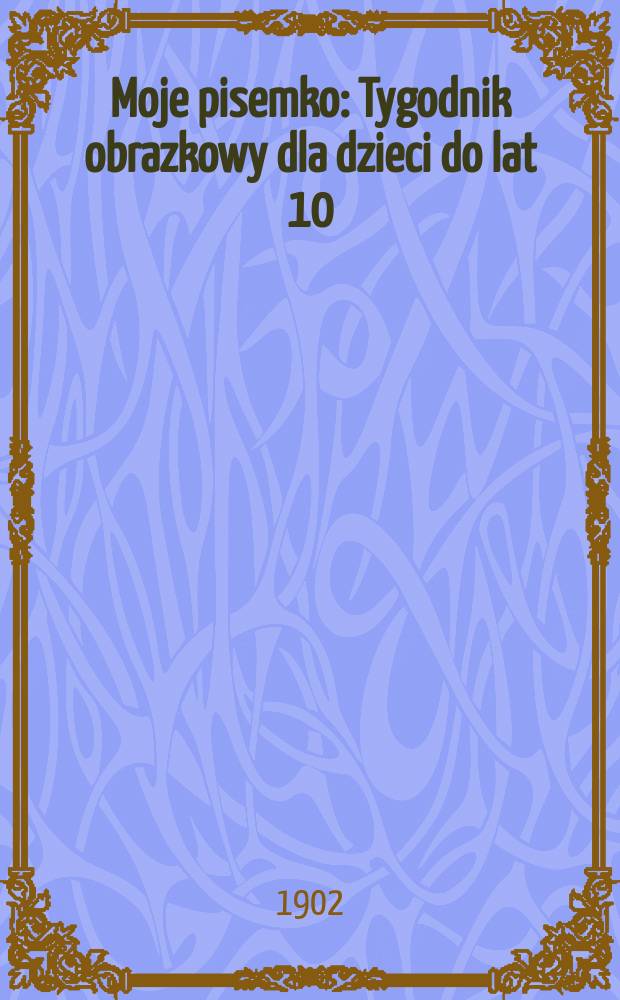 Moje pisemko : Tygodnik obrazkowy dla dzieci do lat 10