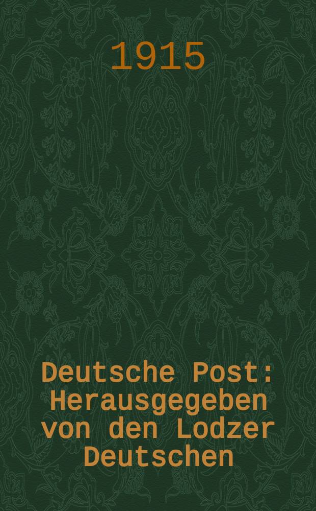 Deutsche Post : Herausgegeben von den Lodzer Deutschen : Erscheint w&ouml;chentlich ein mal Sonntags