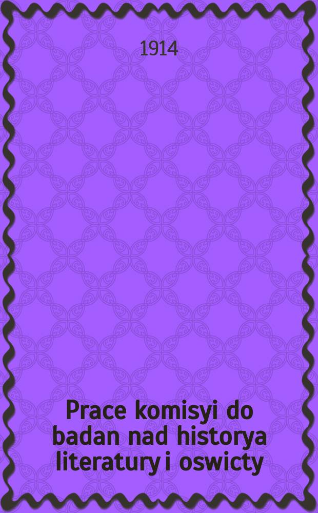 Prace komisyi do badan nad historya literatury i oswicty