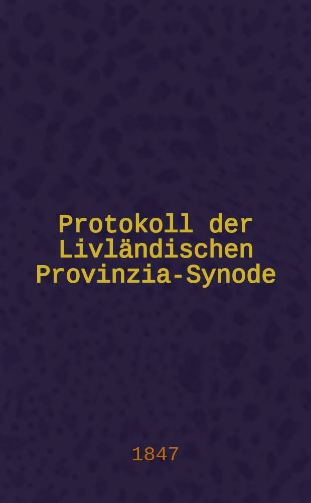 Protokoll der Livl&auml;ndischen Provinzial- Synode