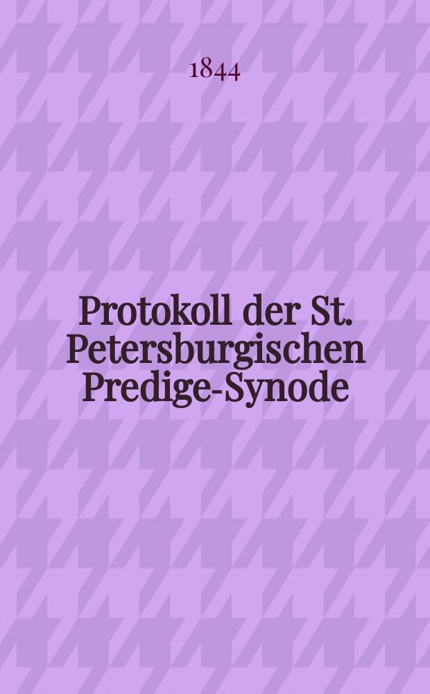 Protokoll der St. Petersburgischen Prediger- Synode